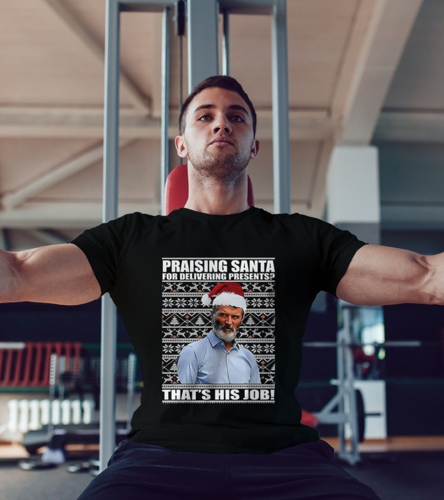 Praising Santa Ugly Christmas That's His Job Roy Keane Festive Humor T-Shirt