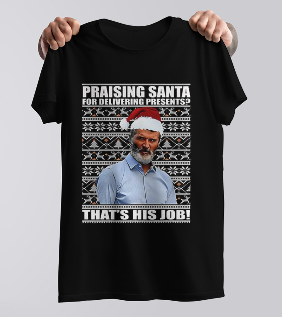Praising Santa Ugly Christmas That's His Job Roy Keane Festive Humor T-Shirt