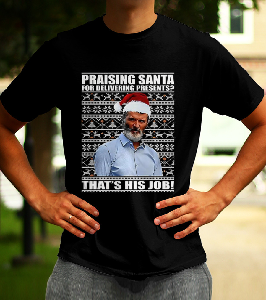 Praising Santa Ugly Christmas That's His Job Roy Keane Festive Humor T-Shirt