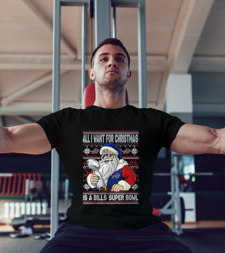 All I Want For Christmas Is A Bills Super Bowl Santa Claus Ugly Christmas T-Shirt