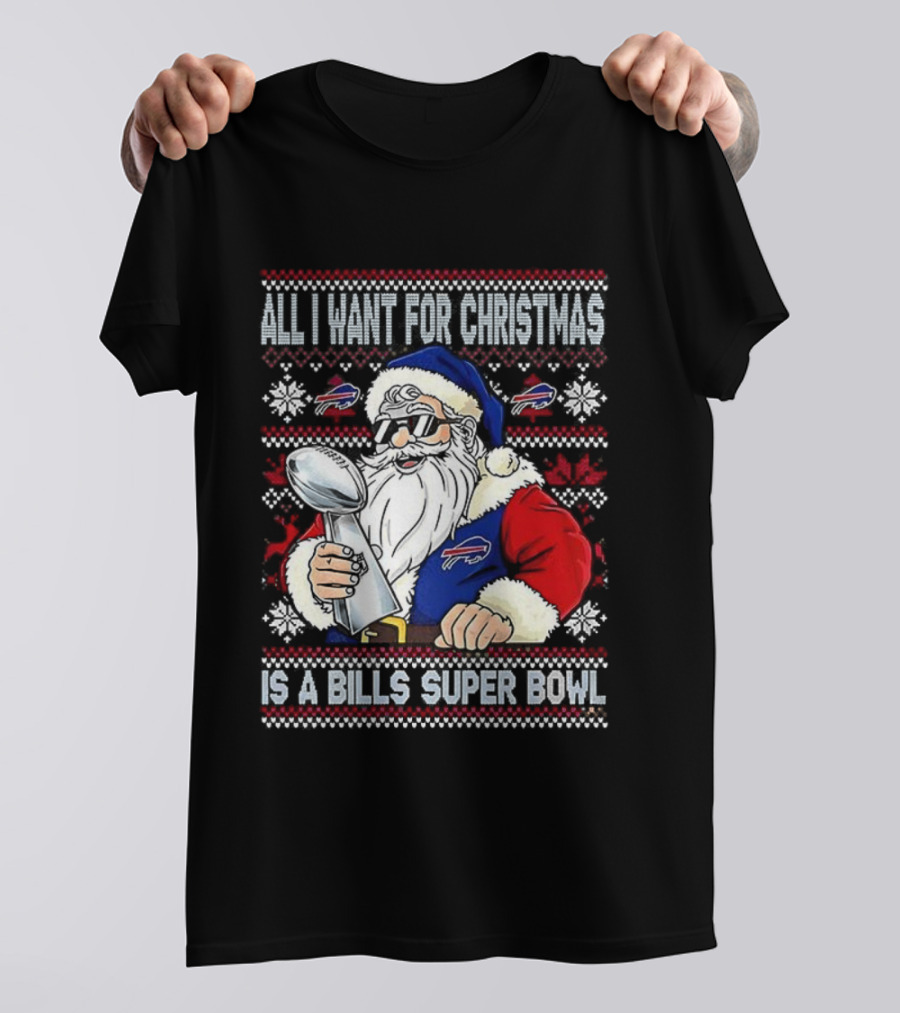 All I Want For Christmas Is A Bills Super Bowl Santa Claus Ugly Christmas T-Shirt