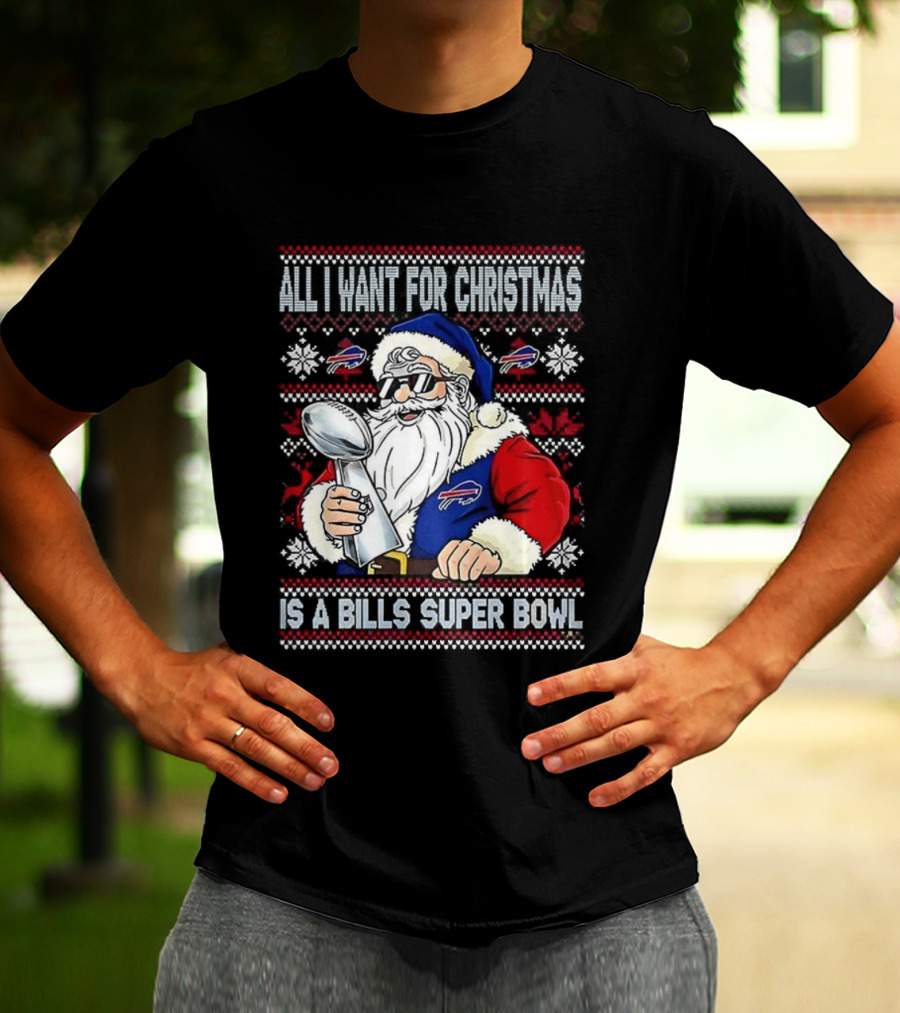 All I Want For Christmas Is A Bills Super Bowl Santa Claus Ugly Christmas T-Shirt