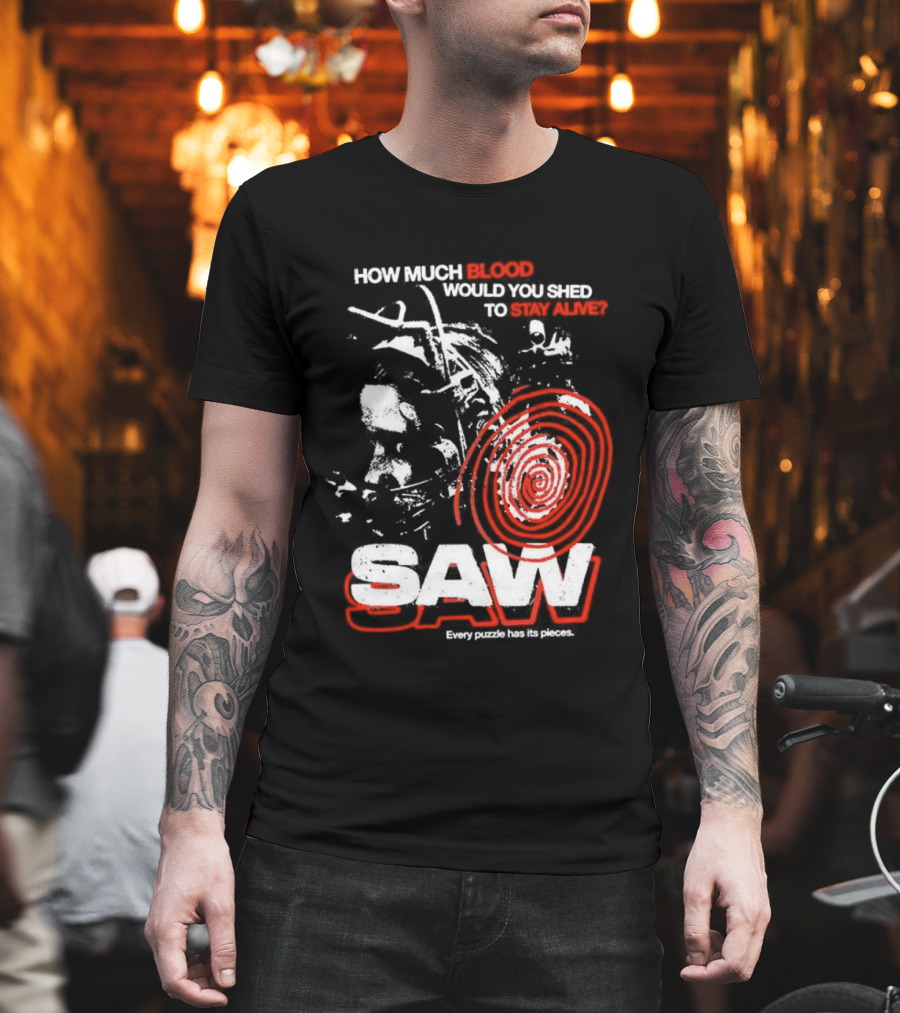 Saw 2004 How Much Blood Would You Shed Saw Every Puzzle Has Its Pieces T-Shirt