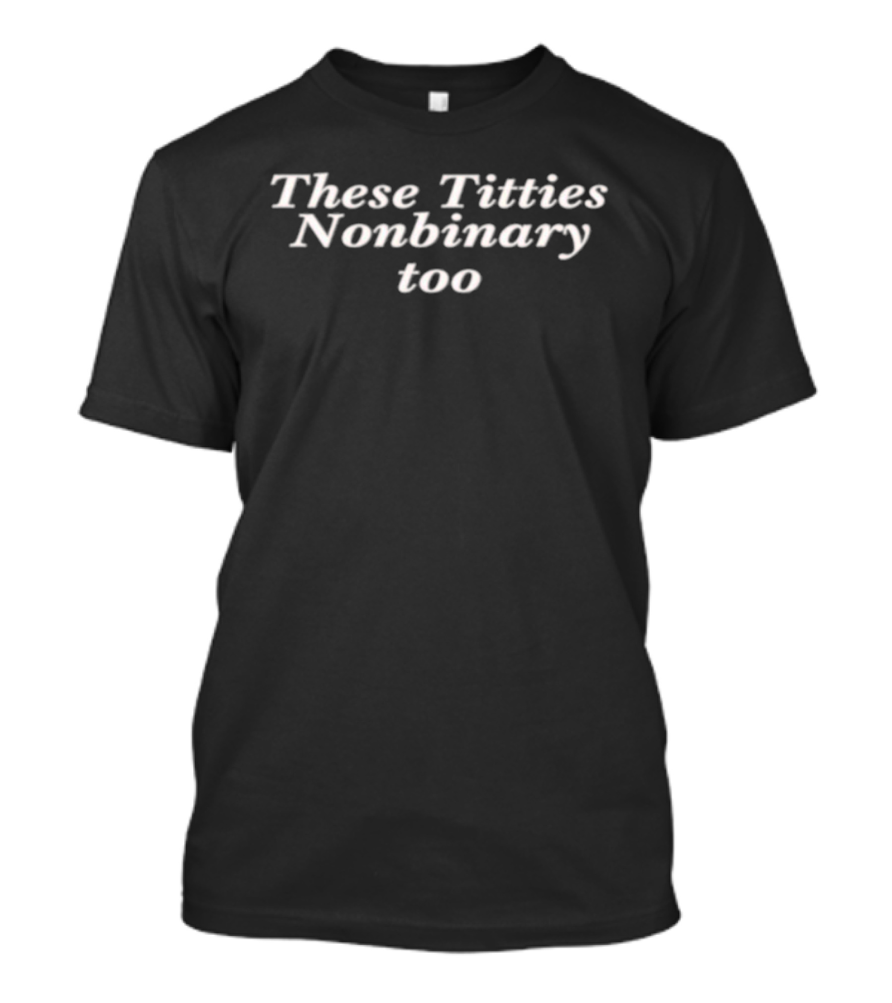 These Titties Nonbinary Too Pride Expression T-Shirt