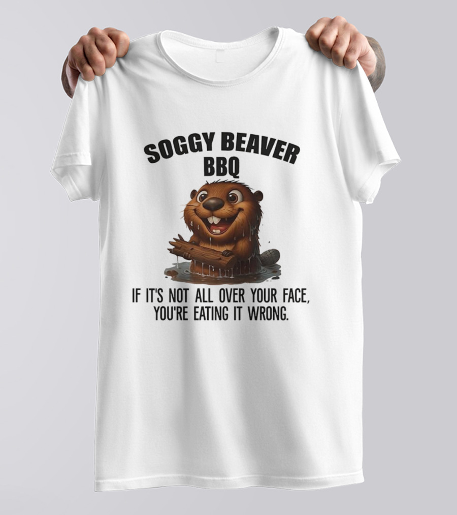 Soggy Beaver BBQ If It's Not All Over Your Face You're Eating It Wrong T-Shirt
