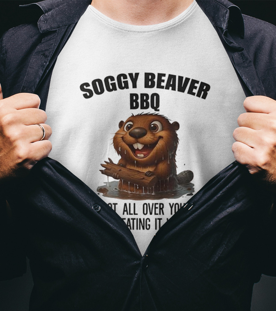 Soggy Beaver BBQ If It's Not All Over Your Face You're Eating It Wrong T-Shirt