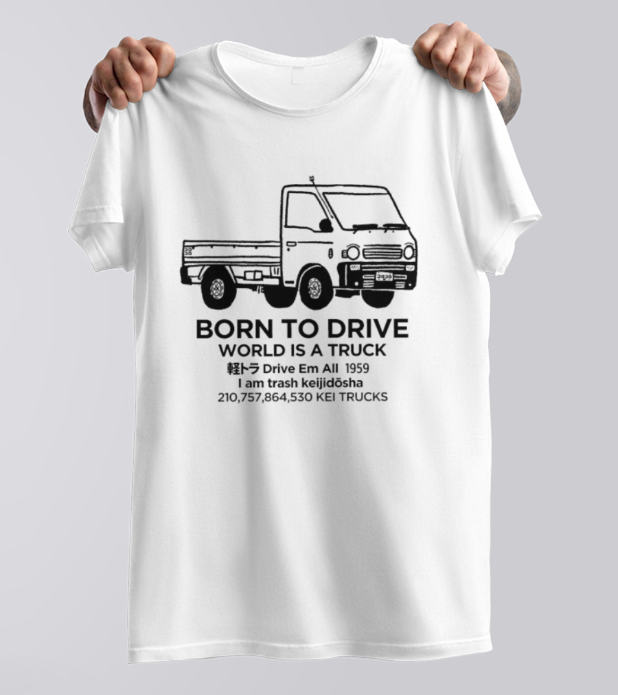 Born To Drive World Is A Truck I Am Trash Keijidosha Kei Trucks T-Shirt