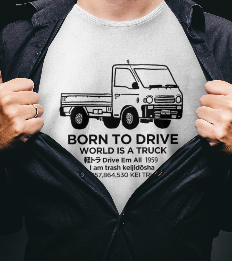 Born To Drive World Is A Truck I Am Trash Keijidosha Kei Trucks T-Shirt
