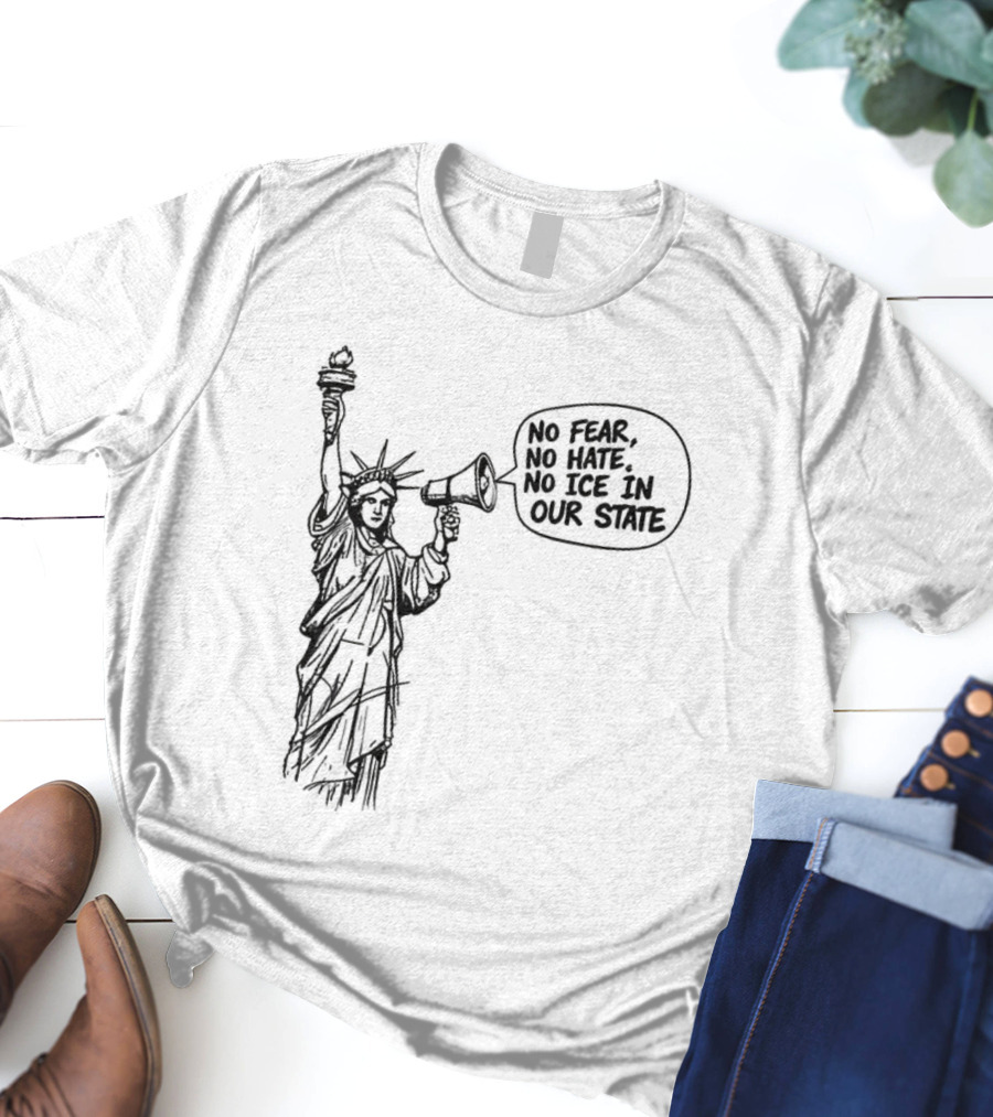 Statue Of Liberty No Fear No Hate No ICE In Our State T-Shirt
