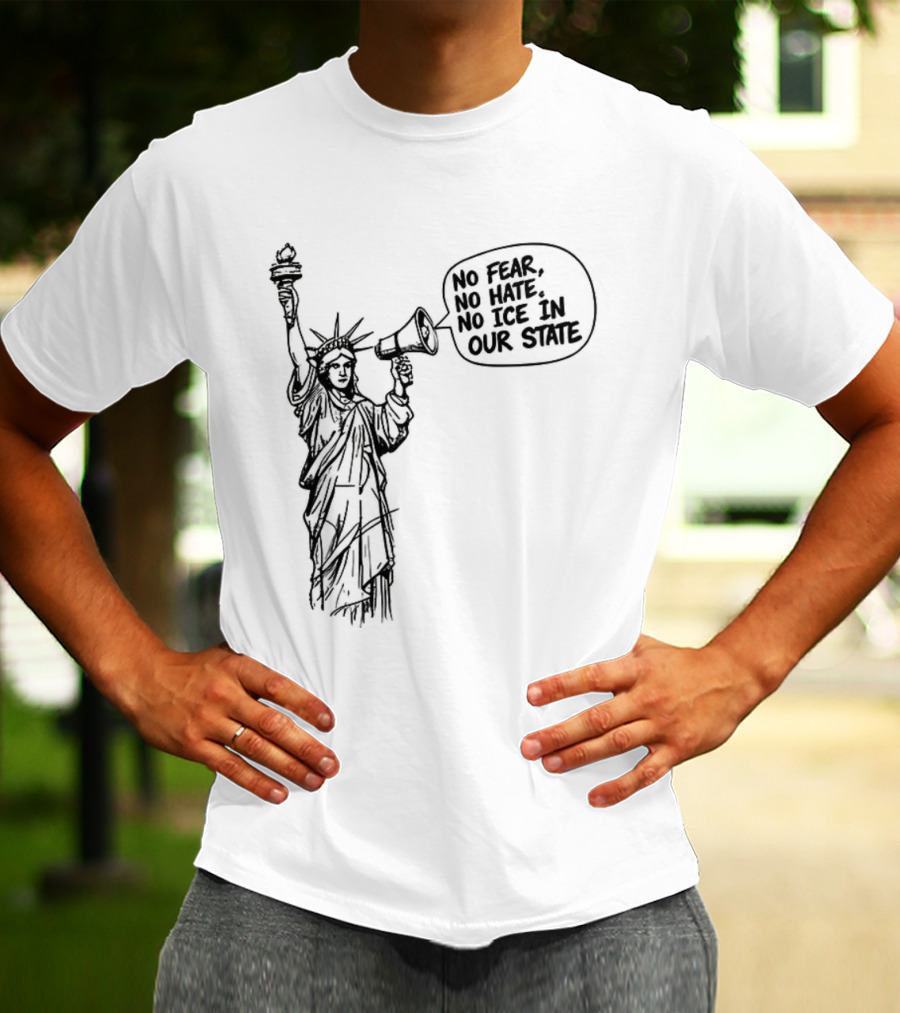 Statue Of Liberty No Fear No Hate No ICE In Our State T-Shirt