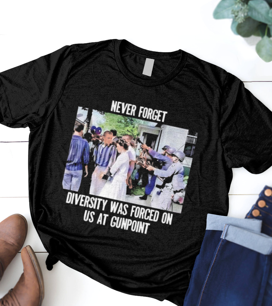 NEVER FORGET DIVERSITY WAS FORCED ON US AT GUNPOINT T-Shirt