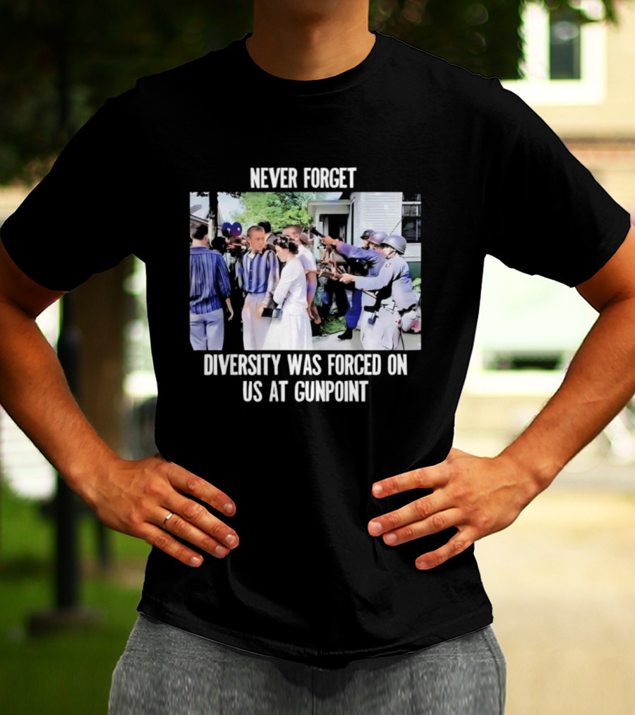 NEVER FORGET DIVERSITY WAS FORCED ON US AT GUNPOINT T-Shirt