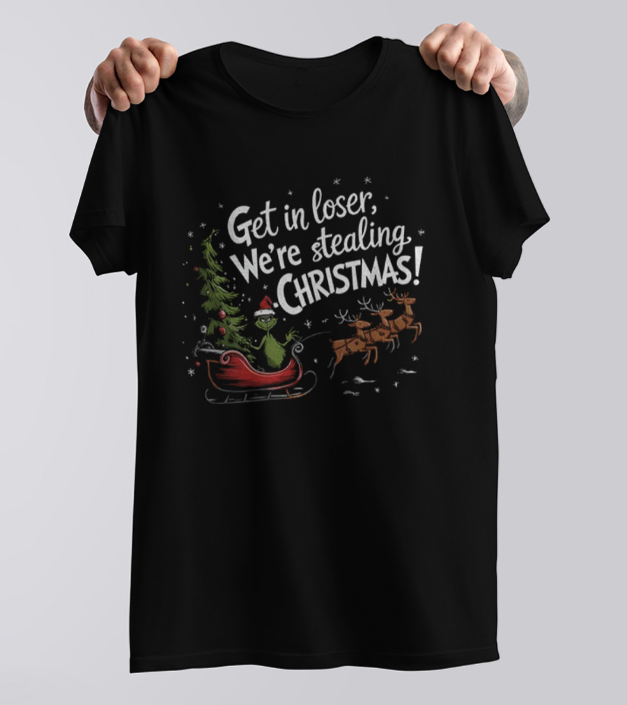 Get In Loser We're Stealing Christmas With Sleigh And Reindeer T-Shirt