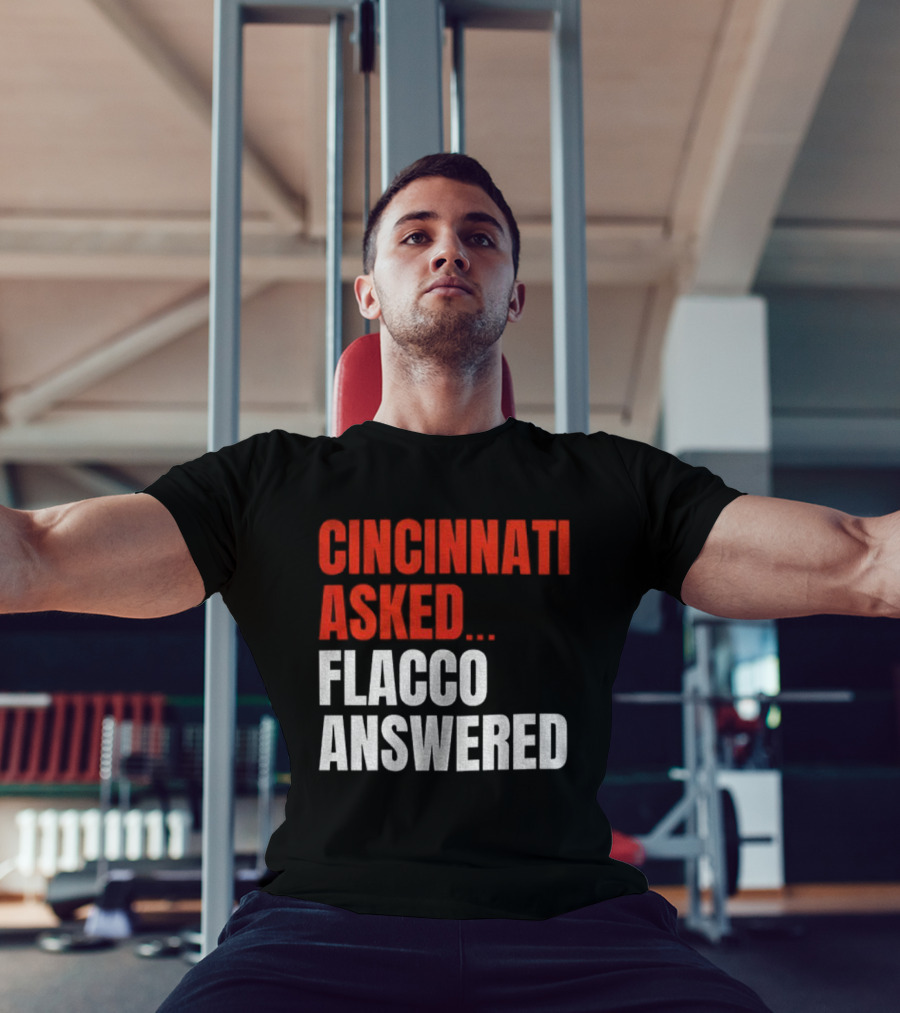 Cincinnati Asked Flacco Answered Joe Flacco Cincinnati Bengals T-Shirt
