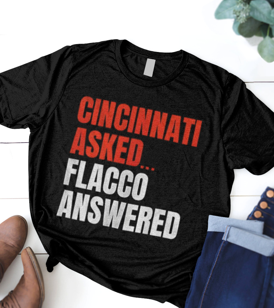 Cincinnati Asked Flacco Answered Joe Flacco Cincinnati Bengals T-Shirt