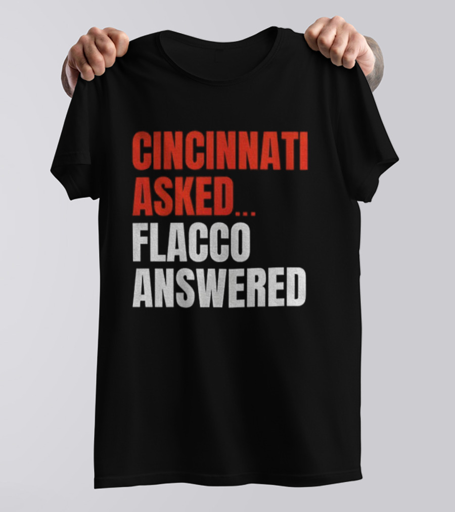 Cincinnati Asked Flacco Answered Joe Flacco Cincinnati Bengals T-Shirt