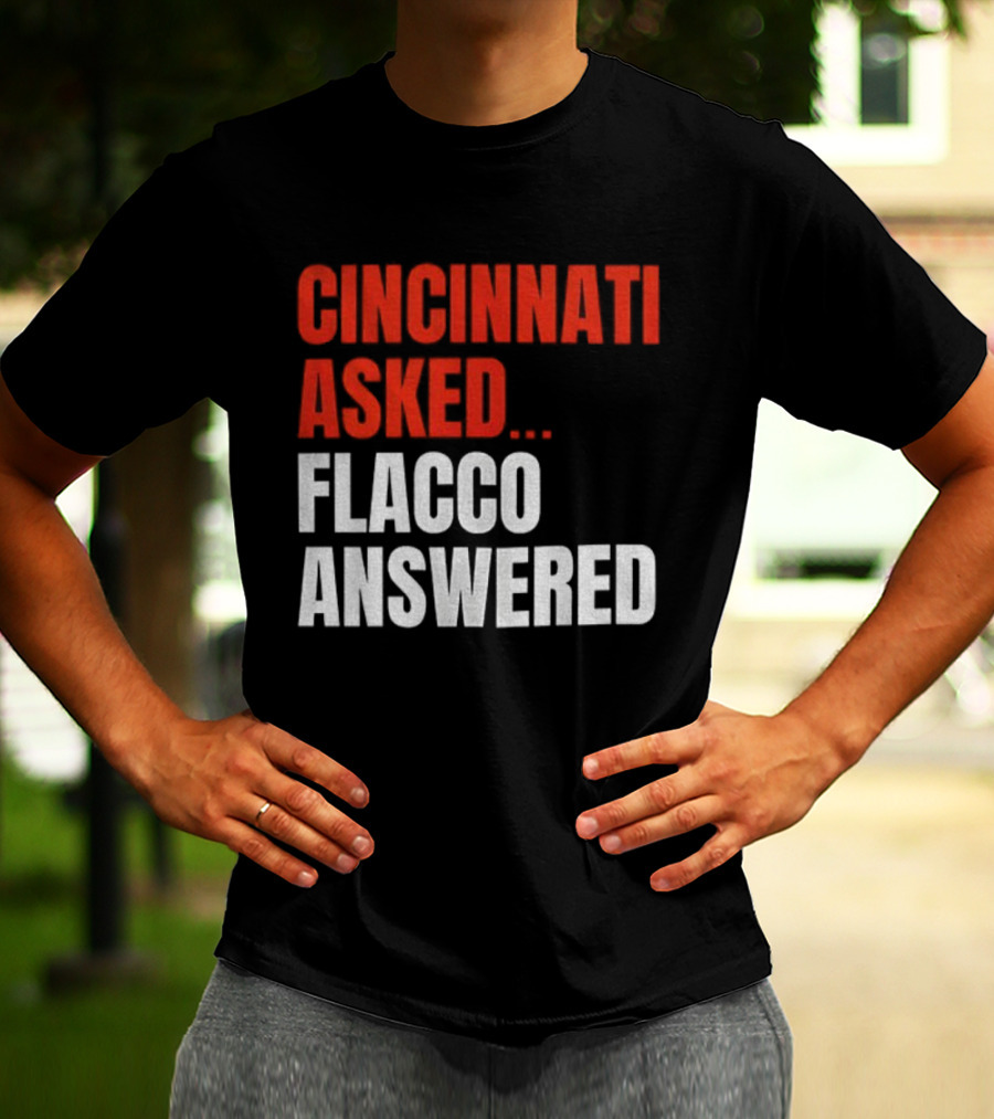 Cincinnati Asked Flacco Answered Joe Flacco Cincinnati Bengals T-Shirt
