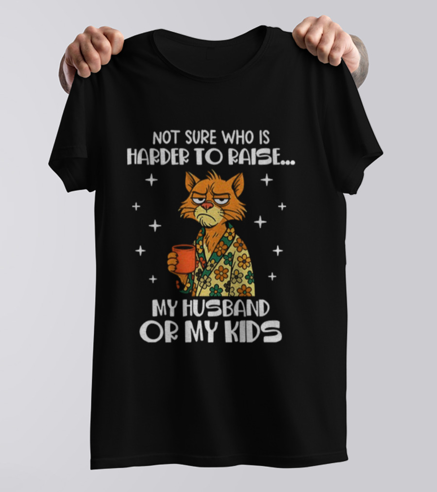Not Sure Who Is Harder To Raise My Husband Or My Kids Sad Cat Coffee Lover T-Shirt
