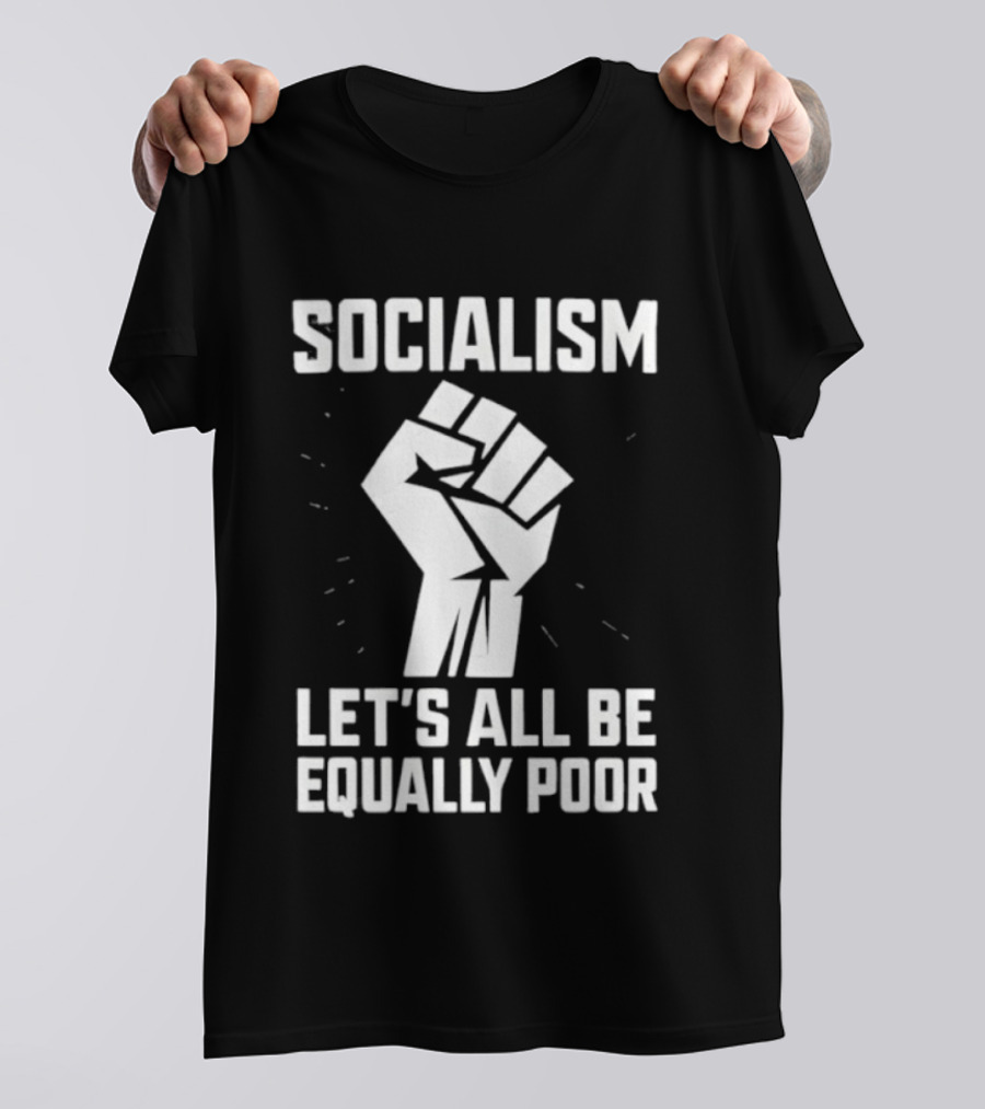 Socialism Let's All Be Equally Poor Fist Symbol T-Shirt