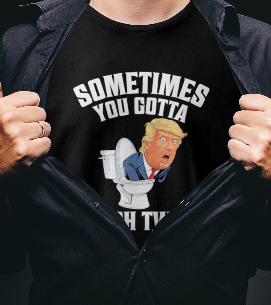 Sometimes You Gotta Flush Twice Trump Toilet Humor T-Shirt