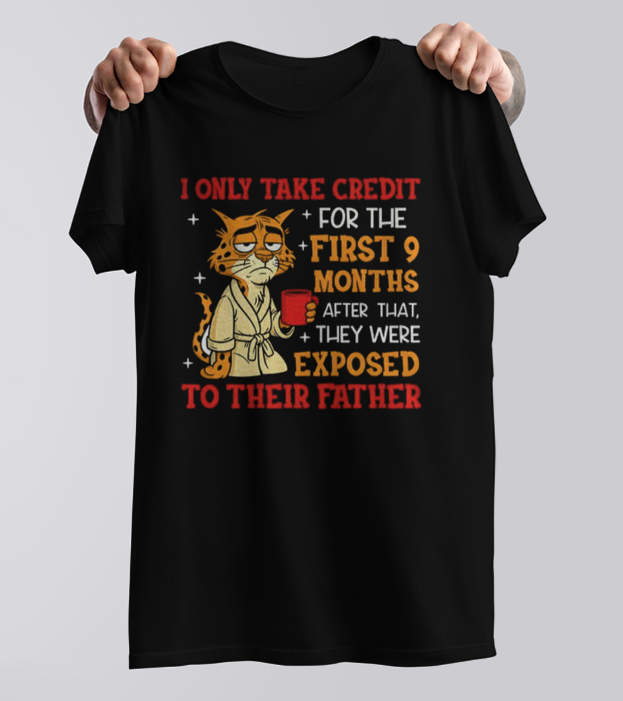 Tiger I Only Take Credit First 9 Months Then Exposed To Father T-Shirt