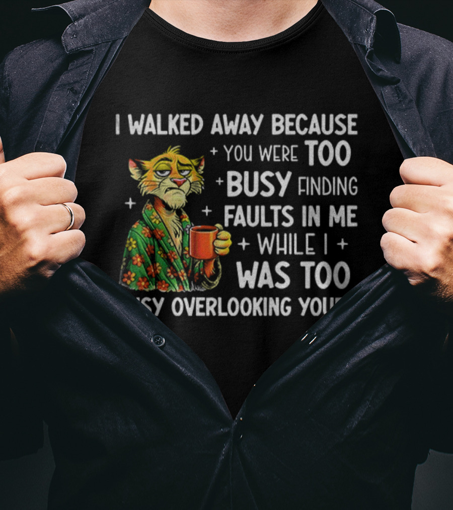 Tigers Walking Away Busy Finding Faults Busy Overlooking Yours T-Shirt