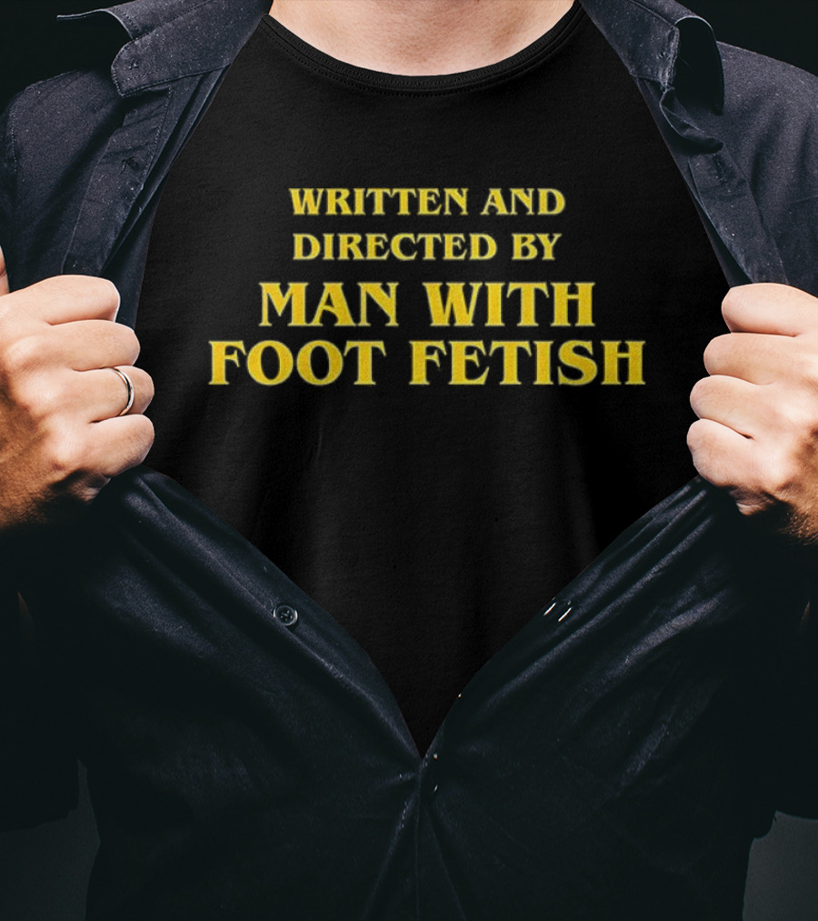 Written And Directed By Man With Foot Fetish Bold Yellow Text T-Shirt