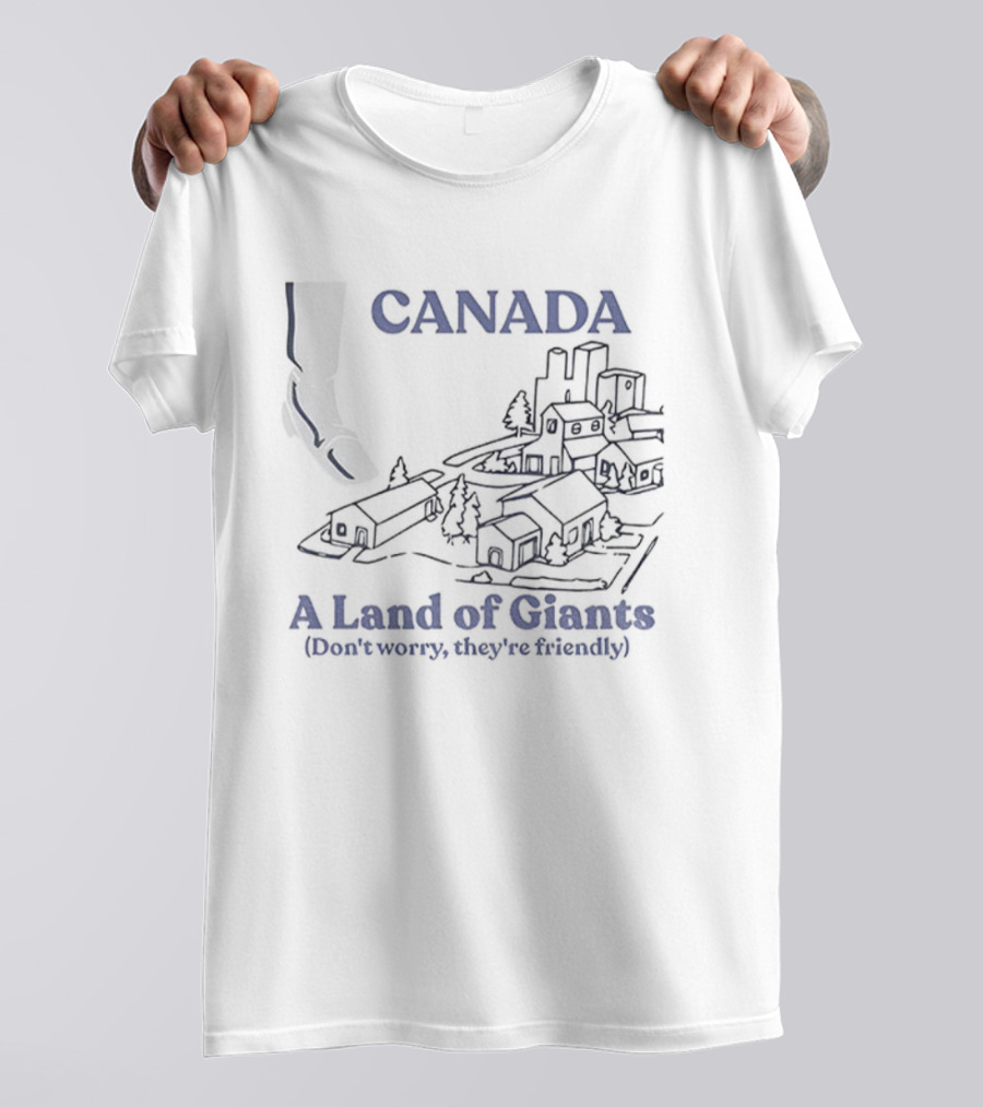 Canada A Land Of Giants Don’t Worry They’re Friendly T-Shirt