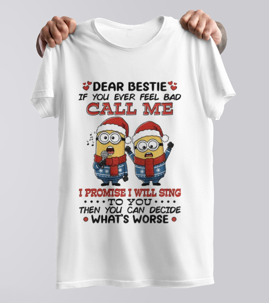 Dear Bestie If You Ever Feel Bad Call Me I Promise I Will Sing Then You Can Decide What's Worse Christmas Minions T-Shirt