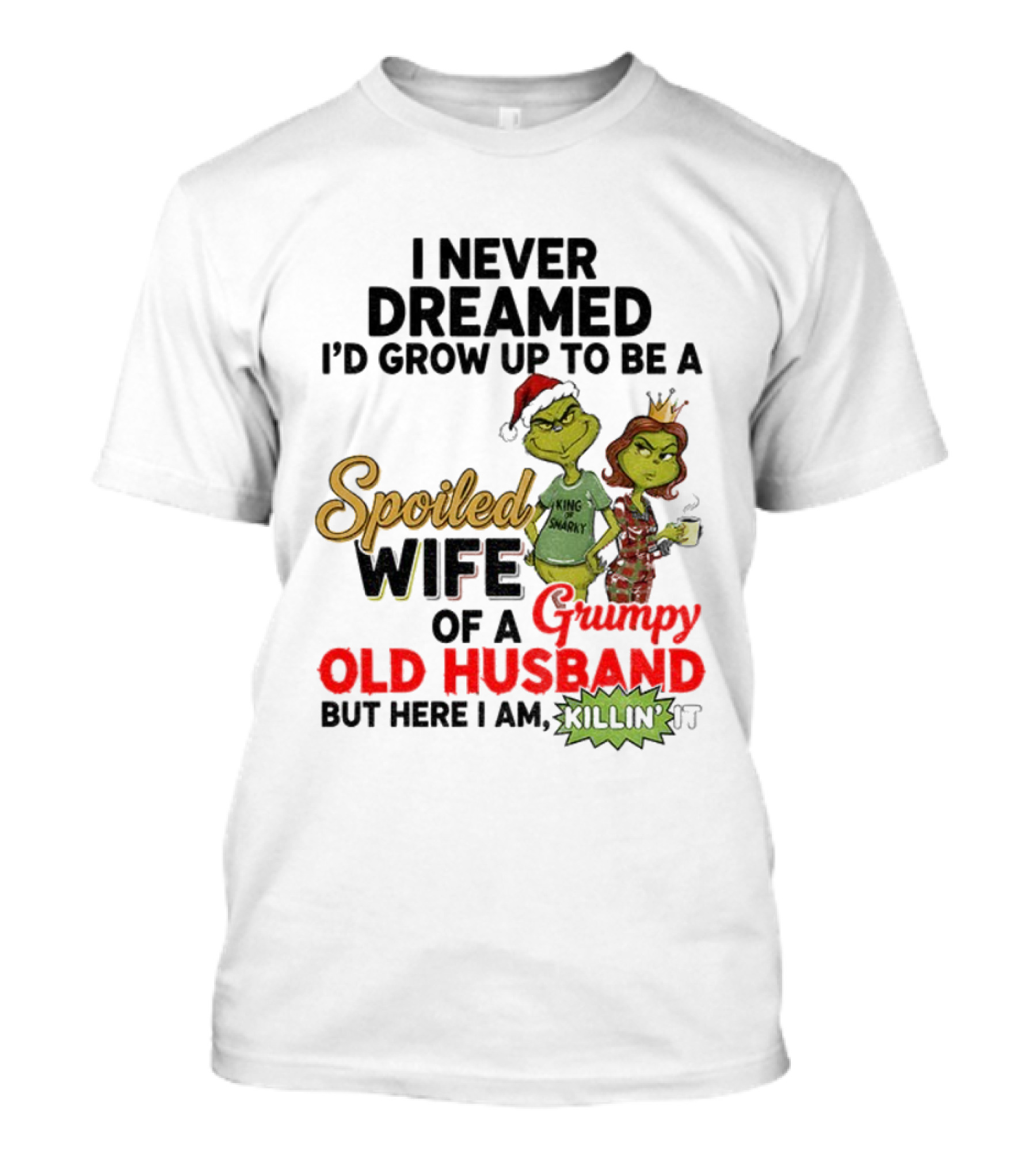 I Never Dreamed Spoiled Wife Of Grumpy Old Husband Christmas King Snarky T-Shirt