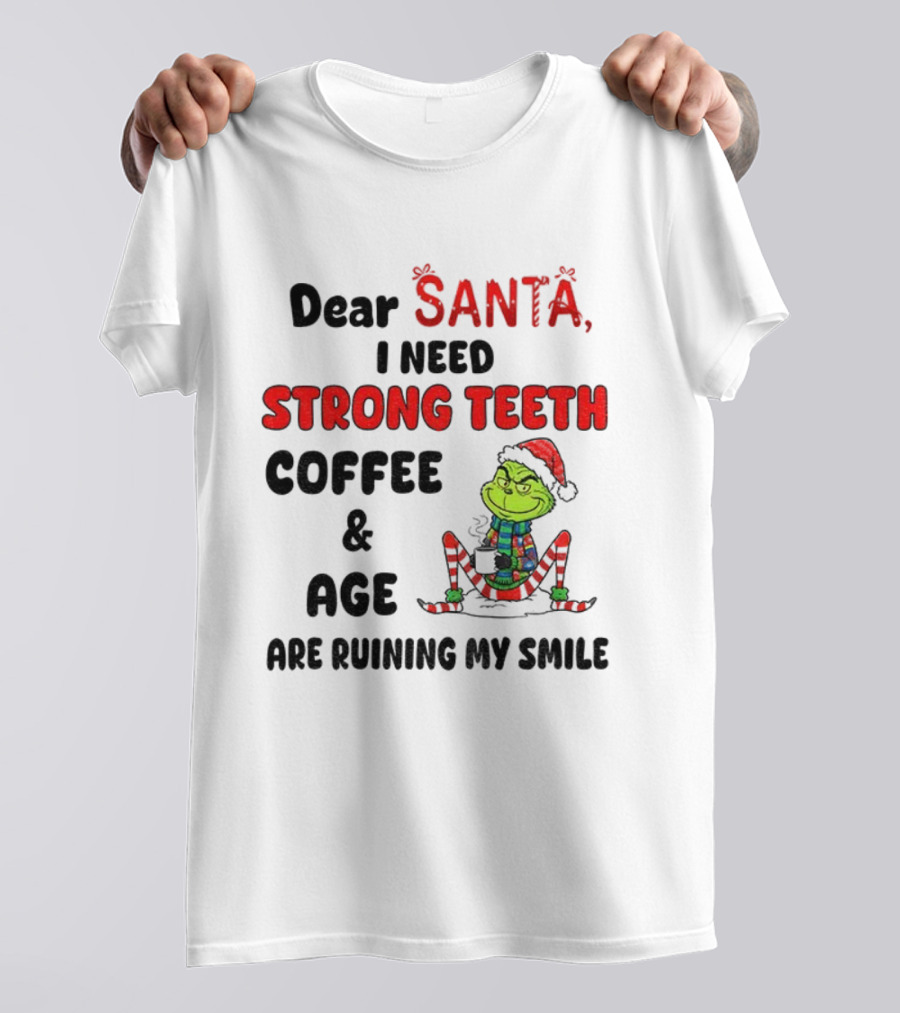 Dear Santa Grinch Strong Teeth Coffee Age Ruining My Smile Christmas T-Shirt