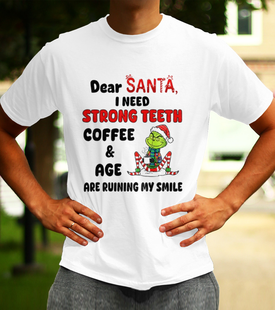 Dear Santa Grinch Strong Teeth Coffee Age Ruining My Smile Christmas T-Shirt