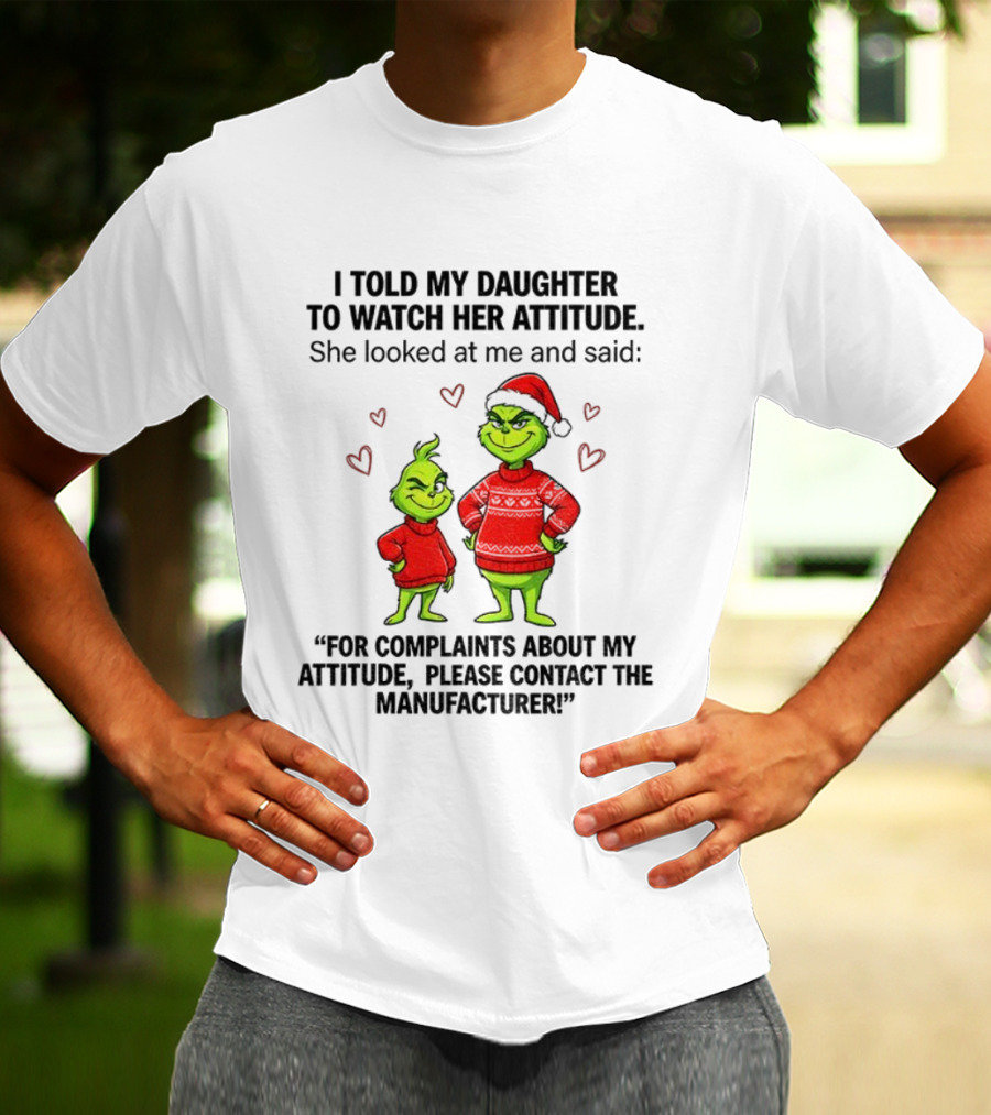 Grinch Santa Hat I Told My Daughter To Her Attitude Christmas Manufacturer T-Shirt