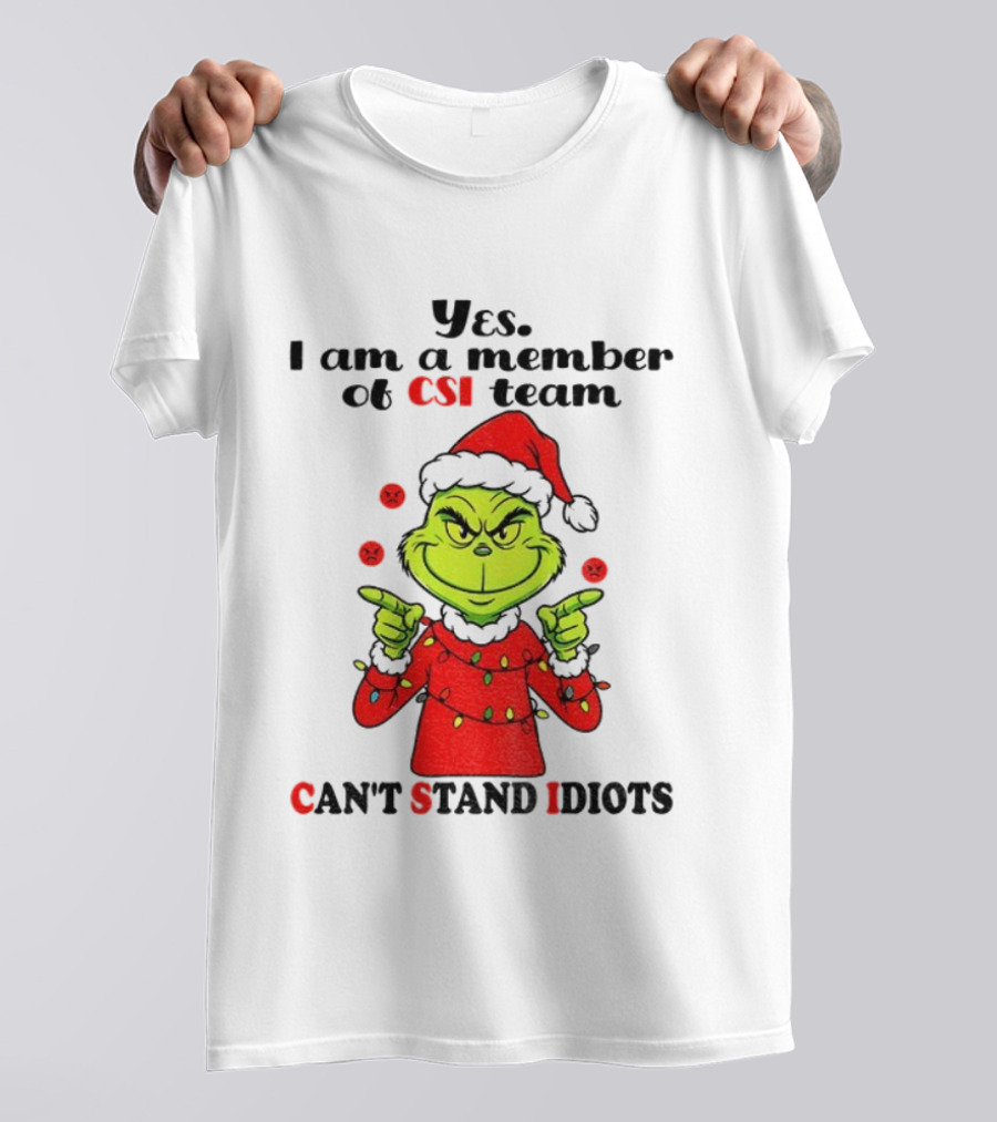 Grinch Santa Hat Yes I Am A Member Of CSI Team Can’t Stand Idiots Merry Christmas T-Shirt