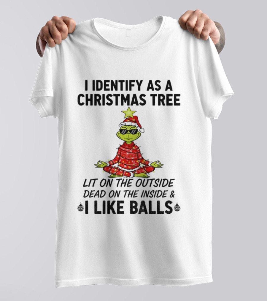 I Identify As A Christmas Tree Lit On The Outside Dead On The Inside I Like Balls Merry Christmas T-Shirt