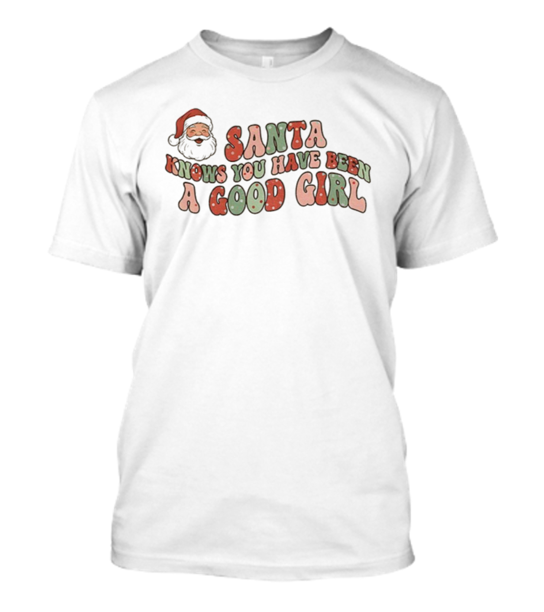 Santa Knows You Have Been A Good Girl Christmas T-Shirt
