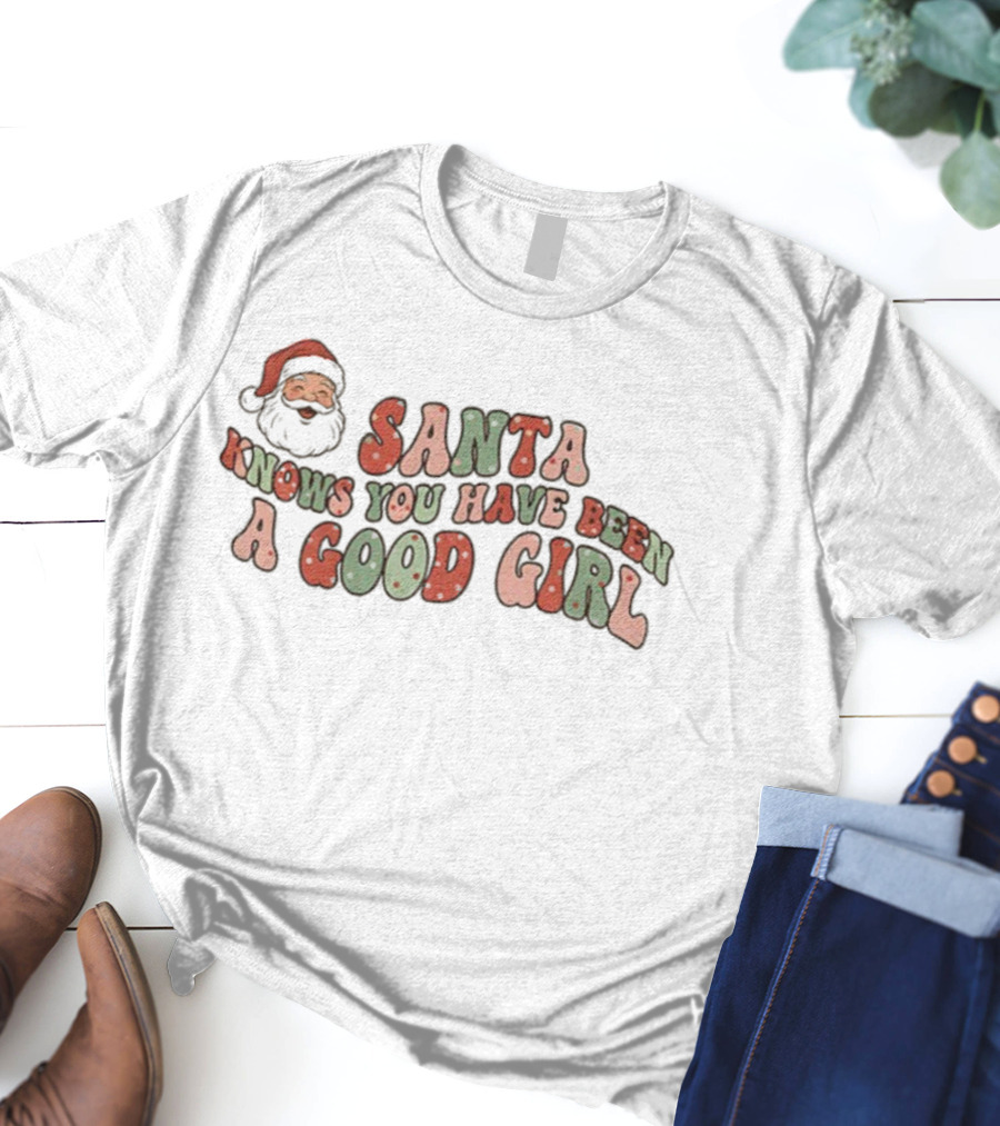 Santa Knows You Have Been A Good Girl Christmas T-Shirt