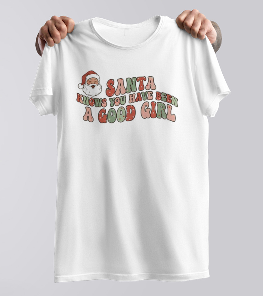 Santa Knows You Have Been A Good Girl Christmas T-Shirt