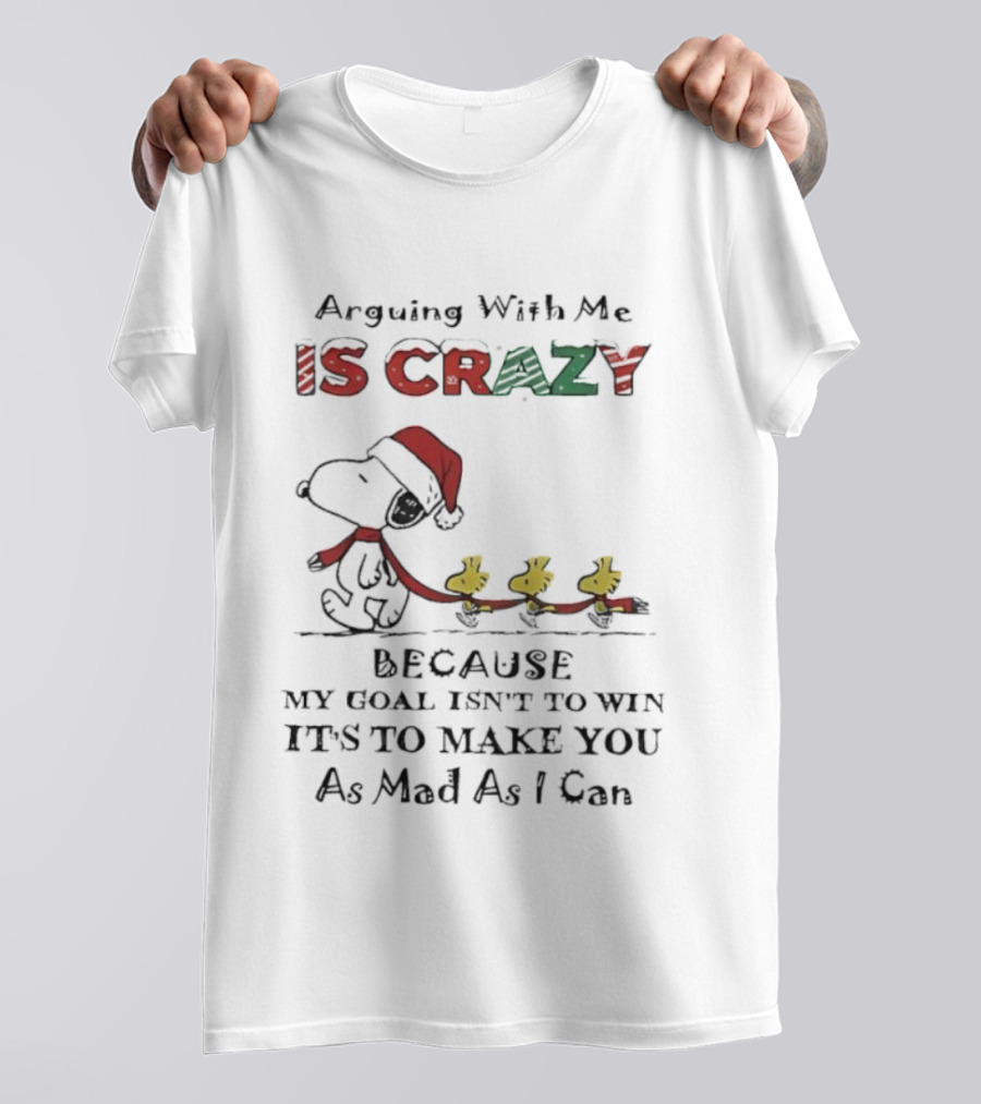 Arguing With Me Is Crazy Snoopy Christmas Goal To Make You Mad T-Shirt