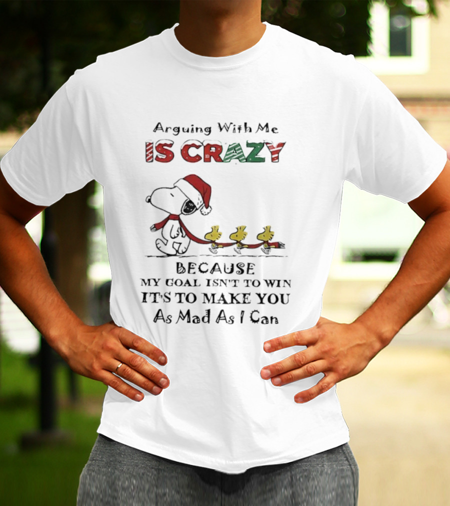 Arguing With Me Is Crazy Snoopy Christmas Goal To Make You Mad T-Shirt