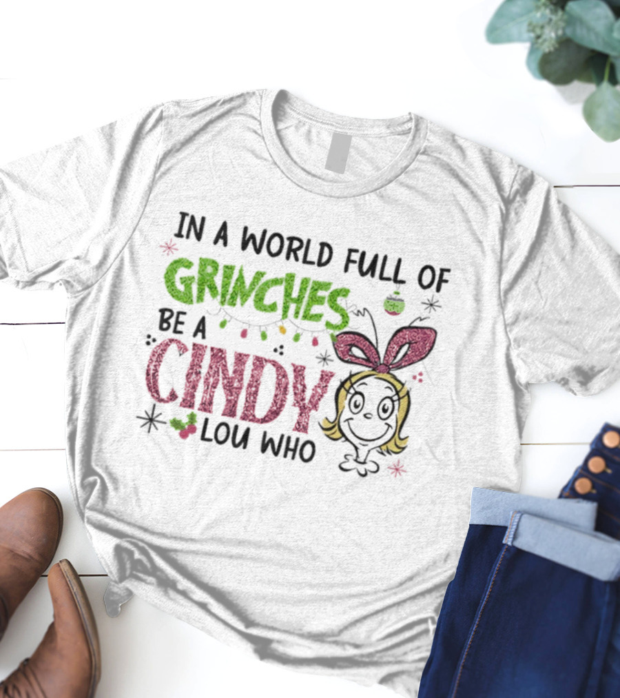 In A World Full Of Grinches Be A Cindy Lou Who Christmas Glitter Grinch Holiday Cheer T-Shirt