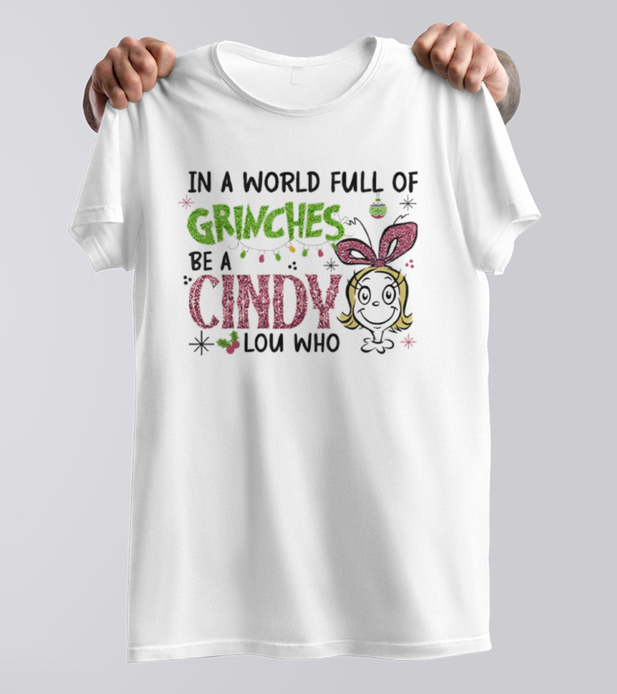 In A World Full Of Grinches Be A Cindy Lou Who Christmas Glitter Grinch Holiday Cheer T-Shirt