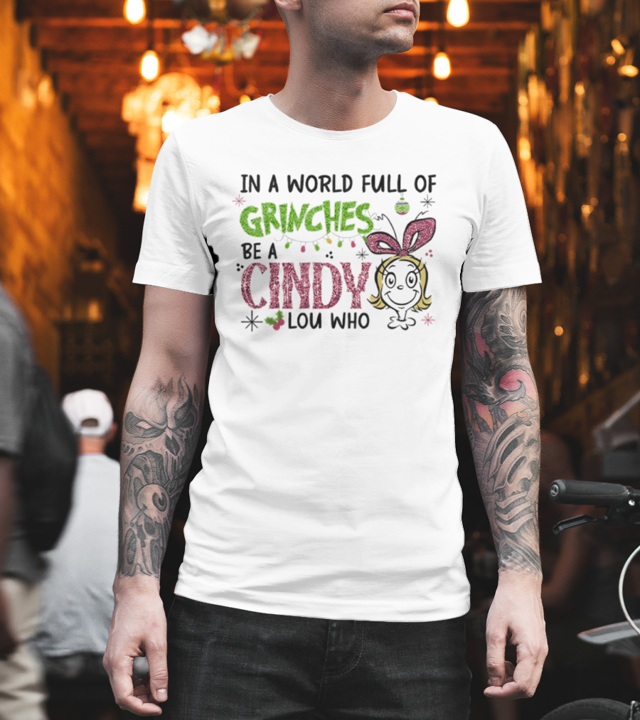 In A World Full Of Grinches Be A Cindy Lou Who Christmas Glitter Grinch Holiday Cheer T-Shirt