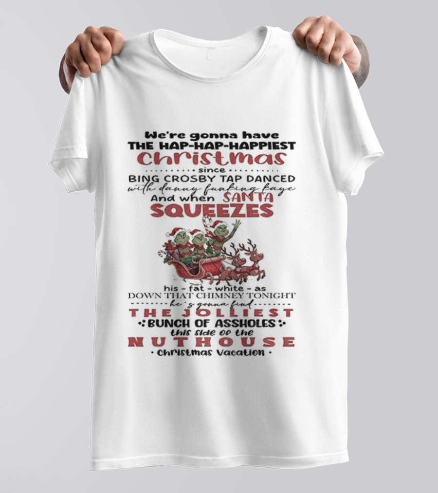 We're Gonna Have The Jolliest Christmas Grinch Santa Squeezes Down That Chimney Tonight T-Shirt