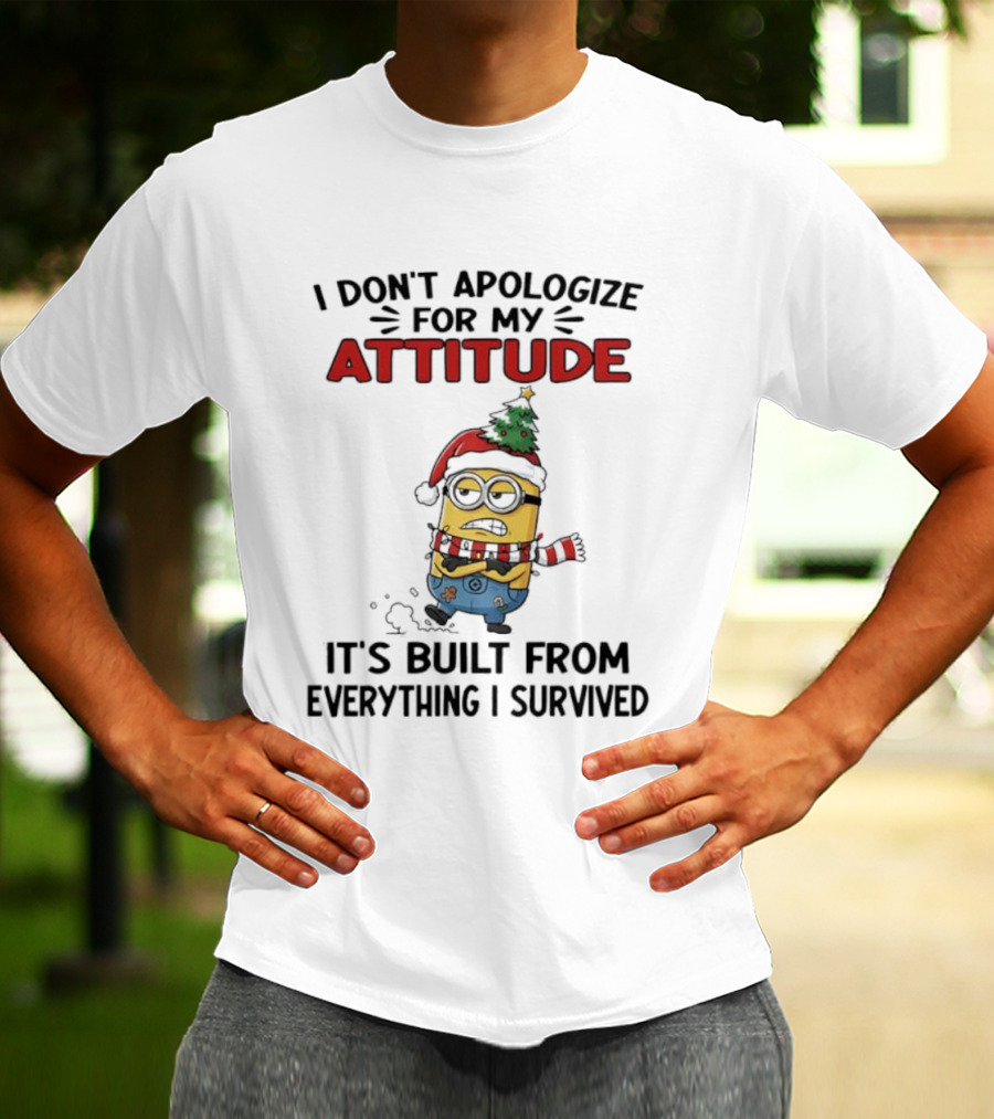 Minion Christmas I Don’t Apologize For My Attitude It’s Built From Everything I Survived T-Shirt