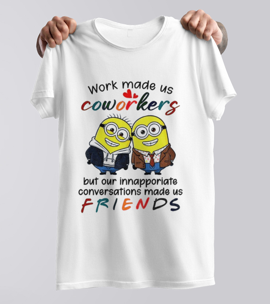 Minion Work Made Us Coworkers Inappropriate Conversations Made Us Friends T-Shirt