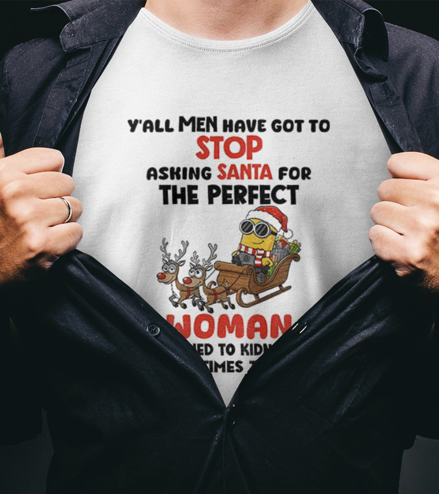 Y’all Men Have Got To Stop Asking Santa For The Perfect Woman Minion Kidnap Christmas T-Shirt