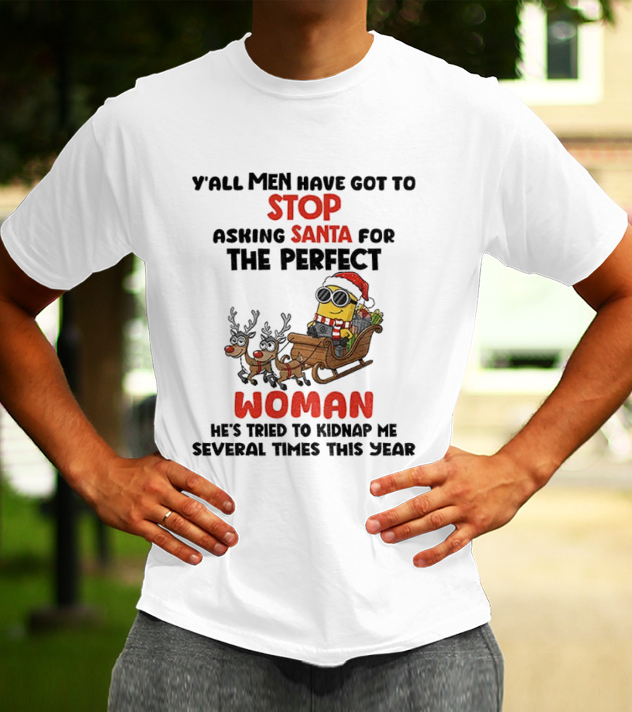 Y’all Men Have Got To Stop Asking Santa For The Perfect Woman Minion Kidnap Christmas T-Shirt