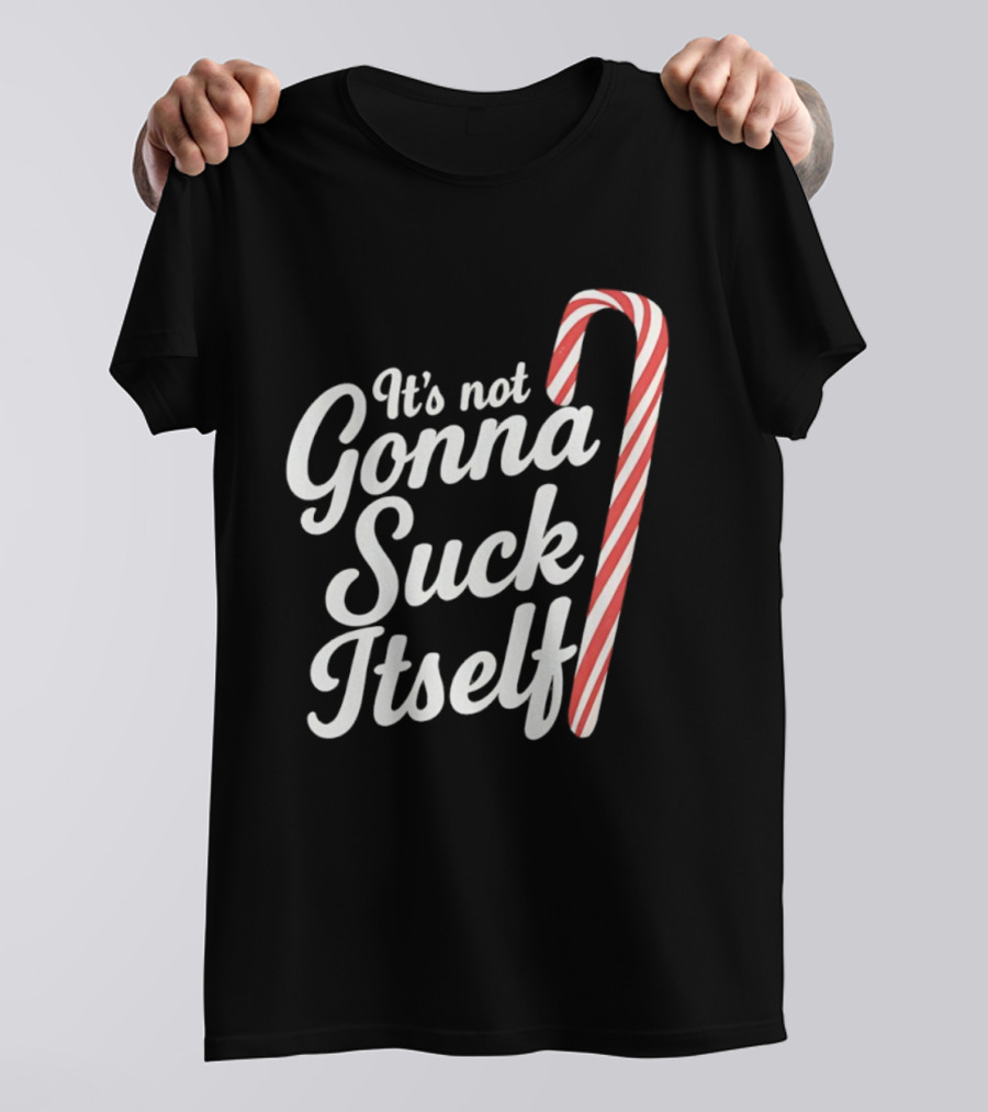 It's Not Gonna Suck Itself Candy Cane Christmas T-Shirt