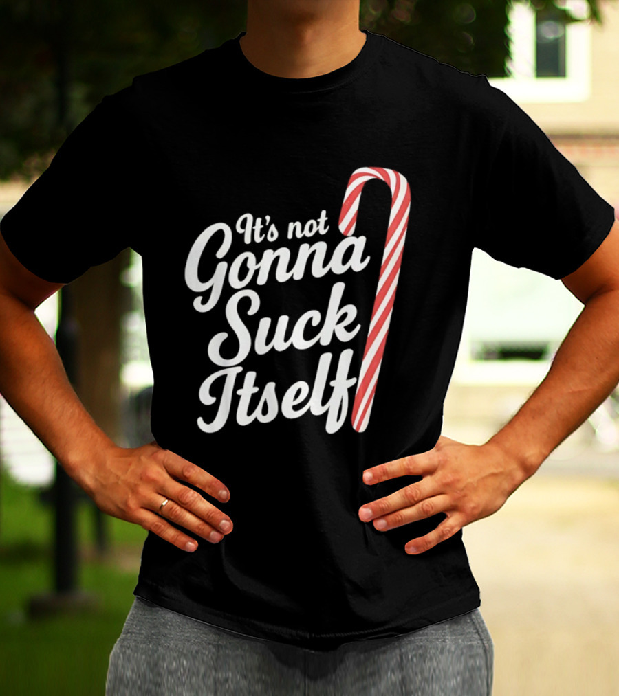 It's Not Gonna Suck Itself Candy Cane Christmas T-Shirt